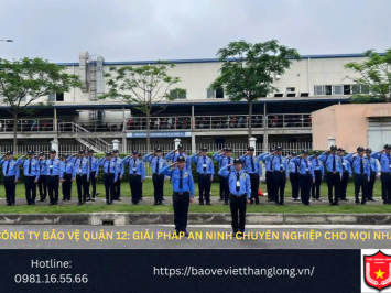 Bảng Báo Giá Công Ty Bảo Vệ Quận 12: Giải Pháp An Ninh Chuyên Nghiệp Cho Mọi Nhà