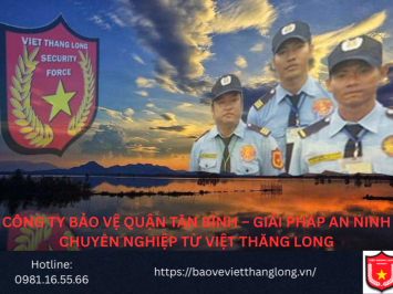 Bảng Báo Giá Công Ty Bảo Vệ Quận Tân Bình – Giải pháp an ninh chuyên nghiệp từ Việt Thăng Long